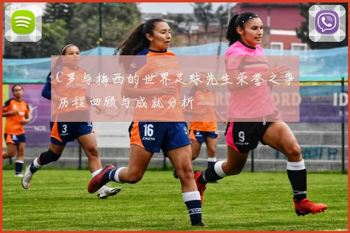 C罗与梅西的世界足球先生荣誉之争历程回顾与成就分析